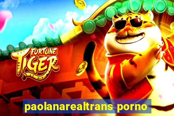 paolanarealtrans porno